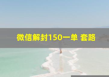 微信解封150一单 套路